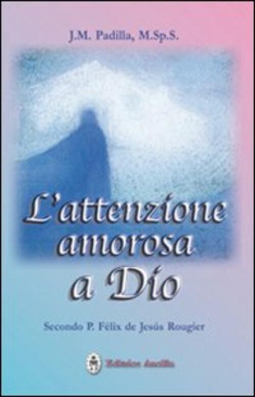 L' Attenzione Amorosa A Dio Secondo P. Felix De Jesus Rougier J. M. Padilla An
