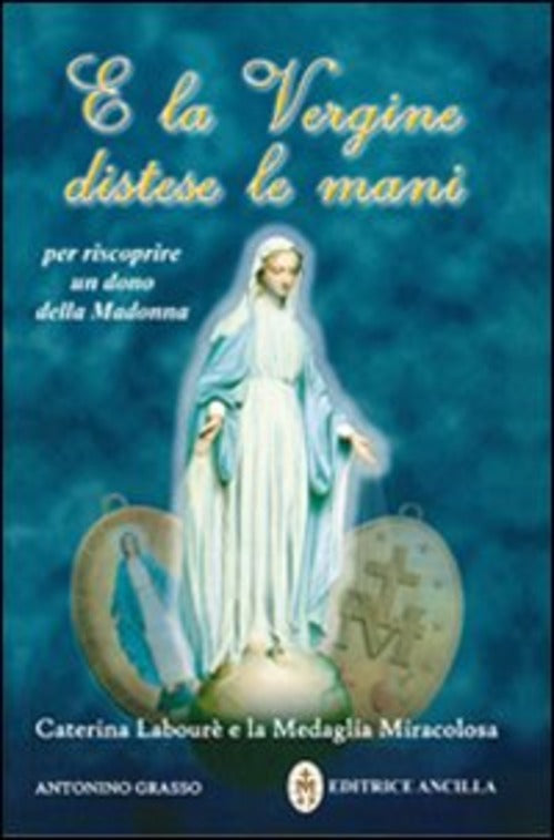 E La Vergine Distese Le Mani. Caterina Laboure E La Medaglia Miracolosa Antoni