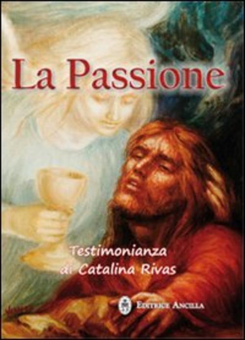 La Passione. Testimonianza Di Catalina Rivas Catalina Rivas Ancilla 2013