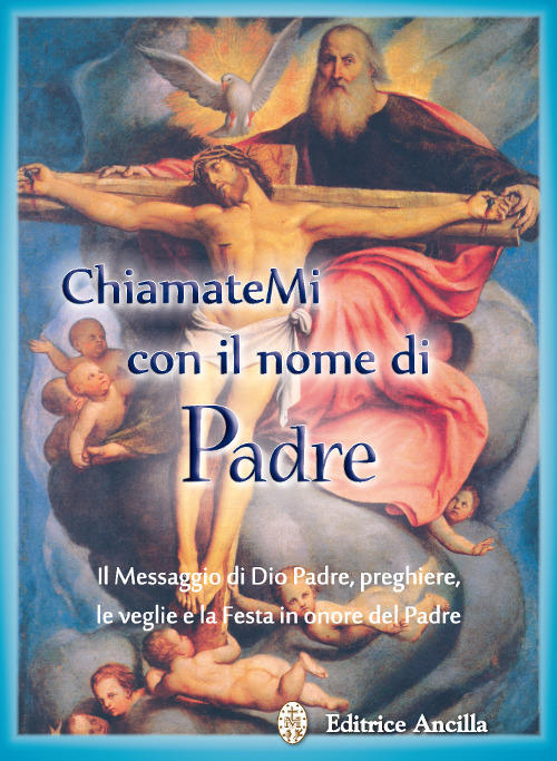 Chiamatemi Con Il Nome Di Padre. Il Messaggio Di Dio Padre, Preghiere, Le Vegl