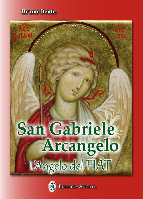 San Gabriele Arcangelo. L'angelo Del Fiat Bruno Dente Ancilla 2018