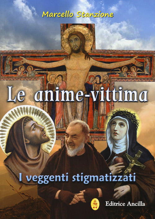 Le Anime-Vittima. I Veggenti Stigmatizzati Marcello Stanzione Ancilla 2019