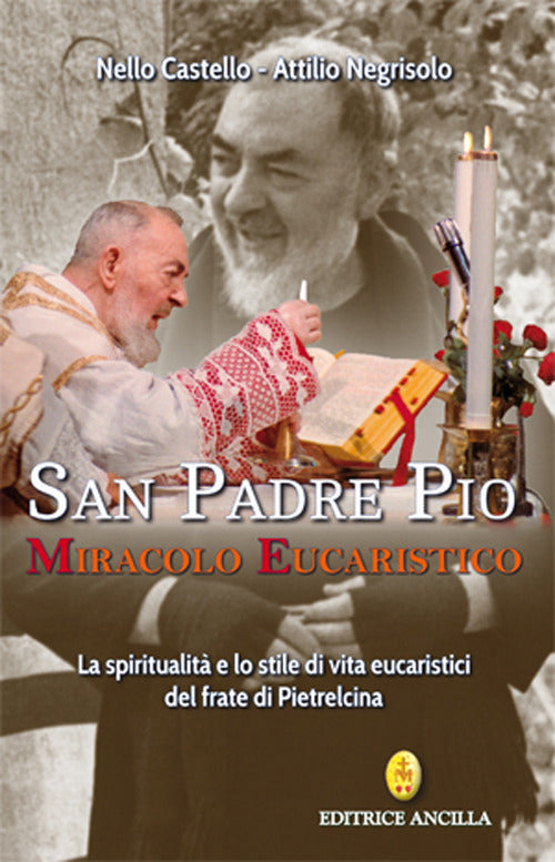 San Padre Pio Miracolo Eucaristico. La Spiritualita E Lo Stile Di Vita Eucaris