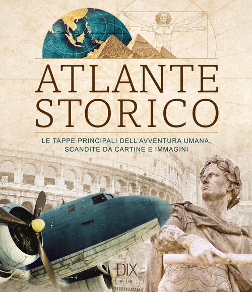 Atlante Storico. Le Tappe Principali Dell'avventura Umana, Scandite Da Cartine