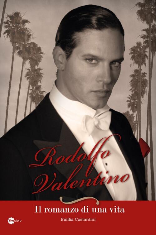 Rodolfo Valentino. Il Romanzo Di Una Vita Emilia Costantini Fivestore 2013