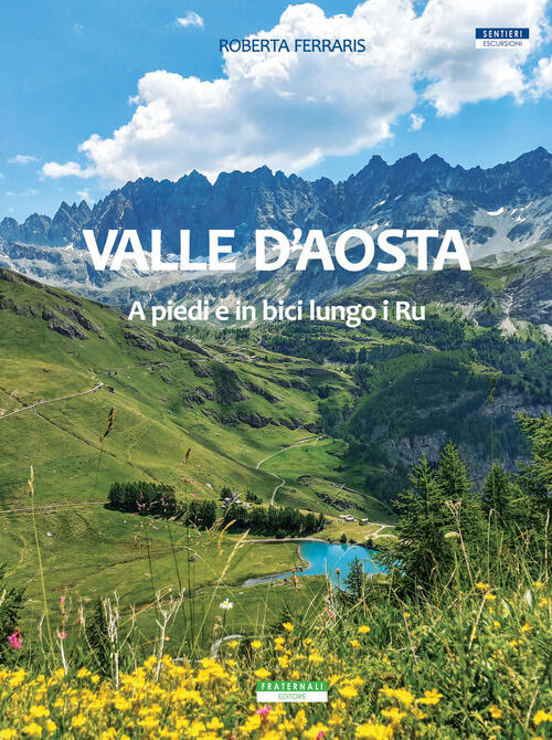 Valle D'aosta. A Piedi E In Bici Lungo I Ru Roberta Ferraris Fraternali Editor