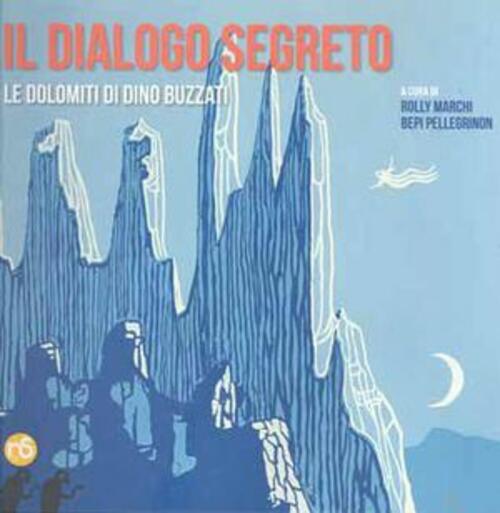 Il Dialogo Segreto. Le Dolomiti Di Dino Buzzati Rolly Marchi, Bepi Pellegrinon