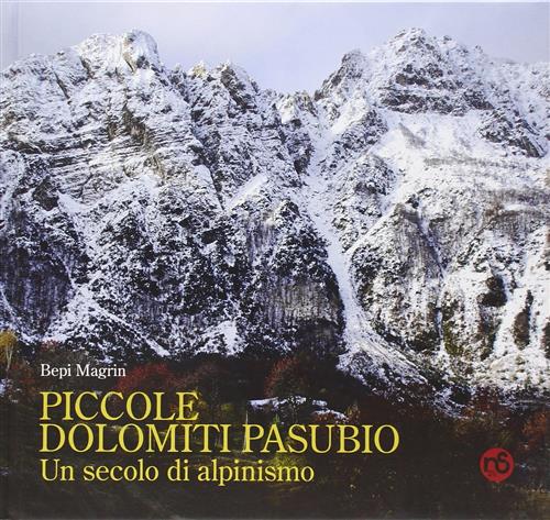 Piccole Dolomiti Pasubio. Un Secolo Di Alpinismo