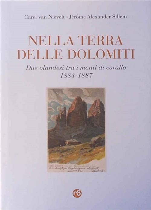 Nella Terra Delle Dolomiti. Due Olandesi Tra I Monti Di Corallo 1884 1887 Care