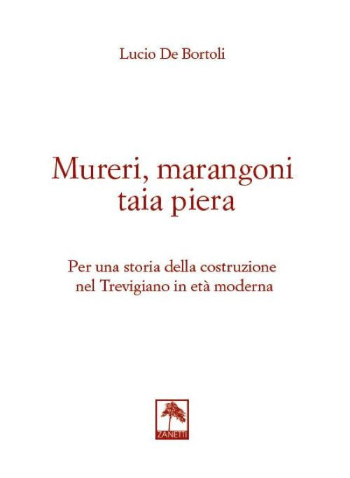 Mureri, Marangoni Taia Piera. Per Una Storia Della Costruzione Nel Trevigiano