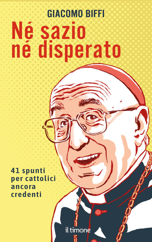 Ne Sazio Ne Disperato. 41 Spunti Per Cattolici Ancora Credenti Giacomo Biffi I