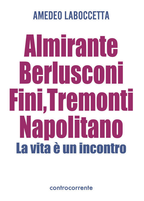Almirante, Berlusconi, Fini, Tremonti, Napolitano. La Vita E Un Incontro Amede