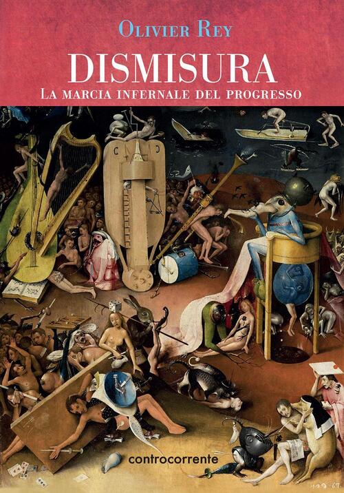 Dismisura. La Marcia Infernale Del Progresso Olivier Rey Controcorrente 2016