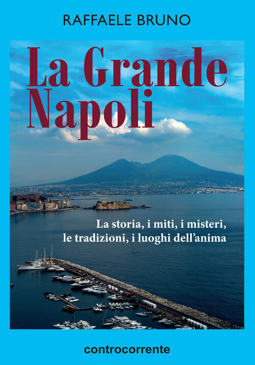 La Grande Napoli. La Storia, I Miti, I Misteri, Le Tradizioni, I Luoghi Dell'a