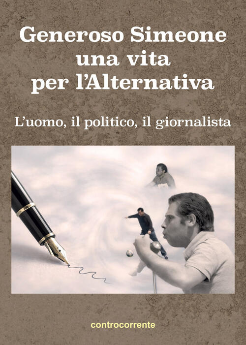 Generoso Simeone, Una Vita Per L'alternativa. L'uomo, Il Politico, Il Giornali