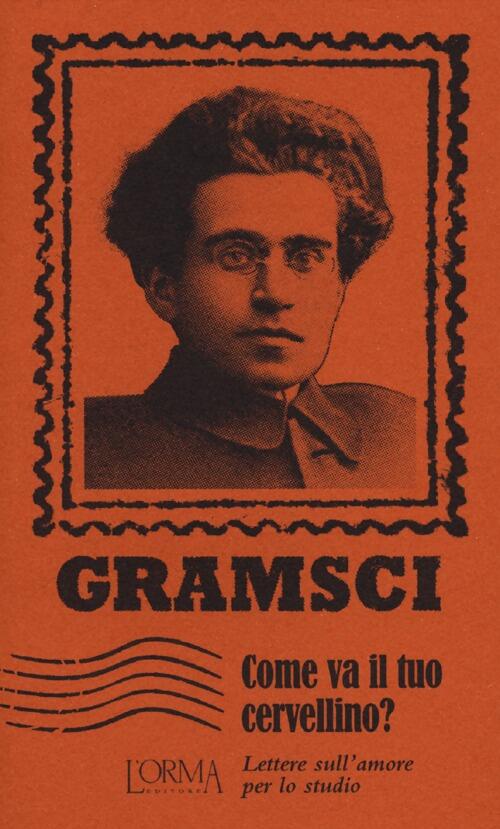 Come Va Il Tuo Cervellino? Lettere Sull'amore Per Lo Studio Antonio Gramsci L'