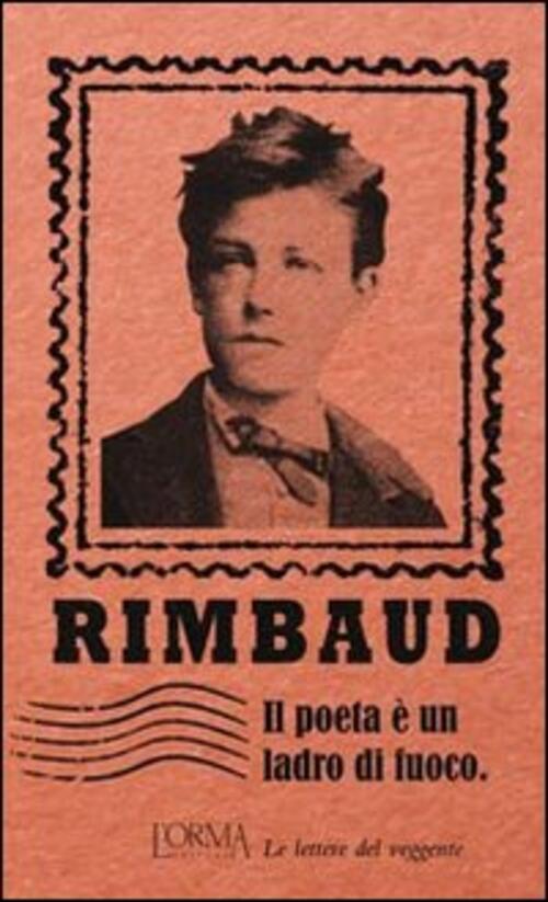 Il Poeta E Un Ladro Di Fuoco. Le Lettere Del Veggente Arthur Rimbaud L'orma 20