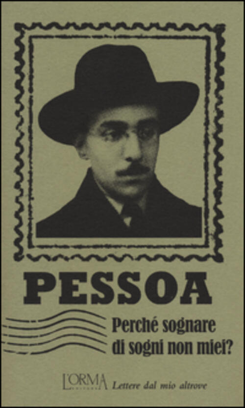 Perche Sognare Di Sogni Non Miei? Lettere Dal Mio Altrove Fernando Pessoa L'or