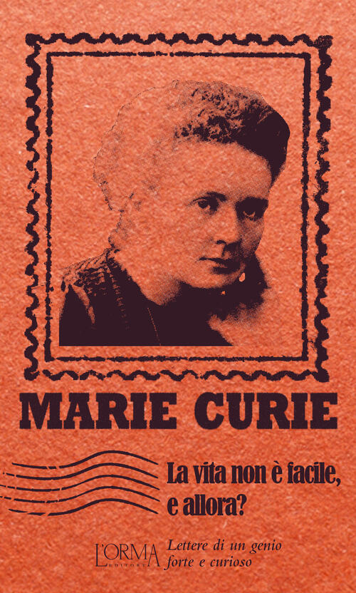 La Vita Non E Facile, E Allora? Lettere Di Un Genio Forte E Curioso Marie Curi
