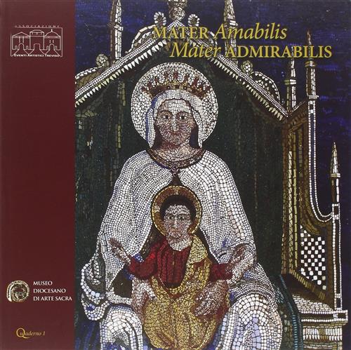 Mater Amabilis, Mater Admirabilis. Immagini Della Vergine Col Bambino Dal Xiv Al Xx Secolo