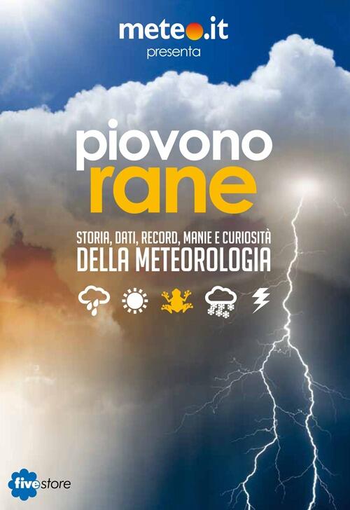 Piovono Rane. Storia, Dati, Record, Manie E Curiosita Della Meteorologia