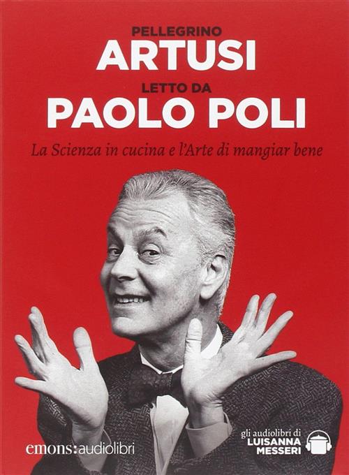La Scienza In Cucina E L'arte Di Mangiar Bene Letto Da Paolo Poli. Audiolibro