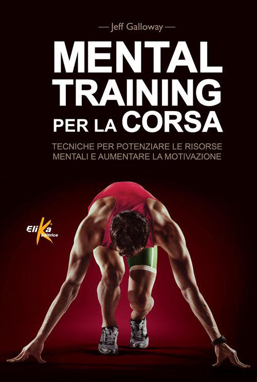 Mental Training Per La Corsa. Tecniche Per Potenziare Le Risorse Mentali E Aum