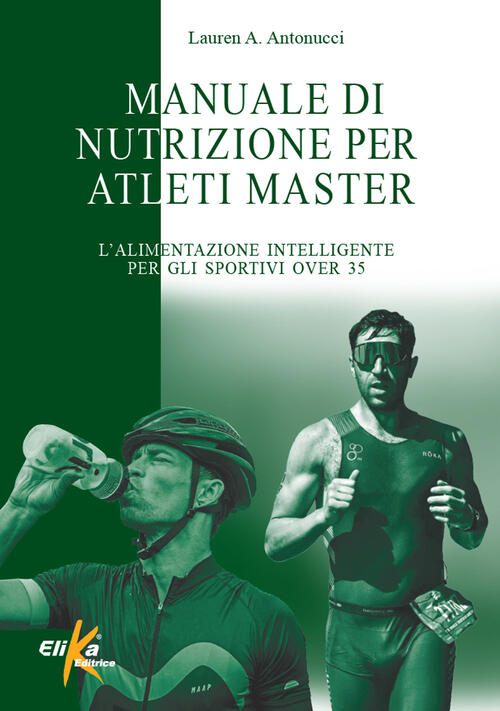 Manuale Di Nutrizione Per Atleti Master. L'alimentazione Intelligente Per Gli