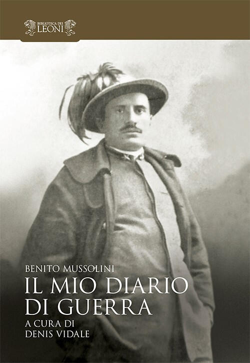 Il Mio Diario Di Guerra Benito Mussolini Biblioteca Dei Leoni 2015