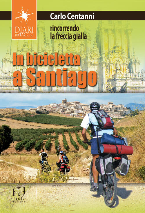 In Bicicletta A Santiago. Rincorrendo La Freccia Gialla Carlo Centanni Fusta 2