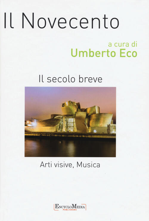Il Novecento. Il Secolo Beve. Arti Visive, Musica Umberto Eco Encyclomedia Pub