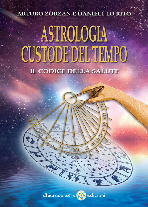 Astrologia Custode Del Tempo. Il Codice Della Salute Arturo Zorzan Chiaraceles