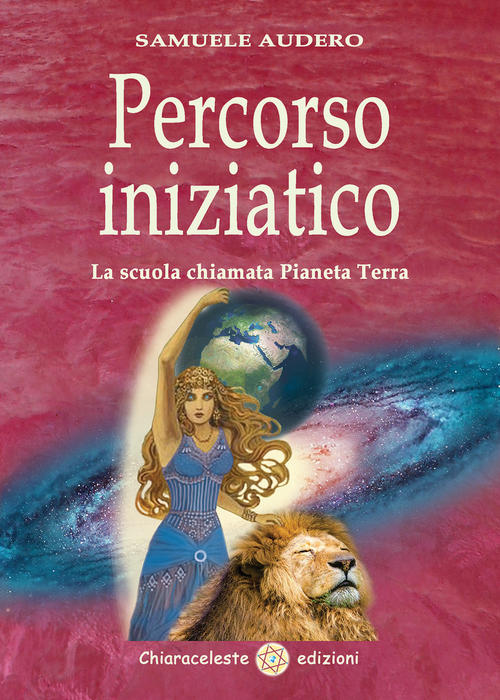 Percorso Iniziatico. La Scuola Chiamata Pianeta Terra Samuele Audero Chiaracel
