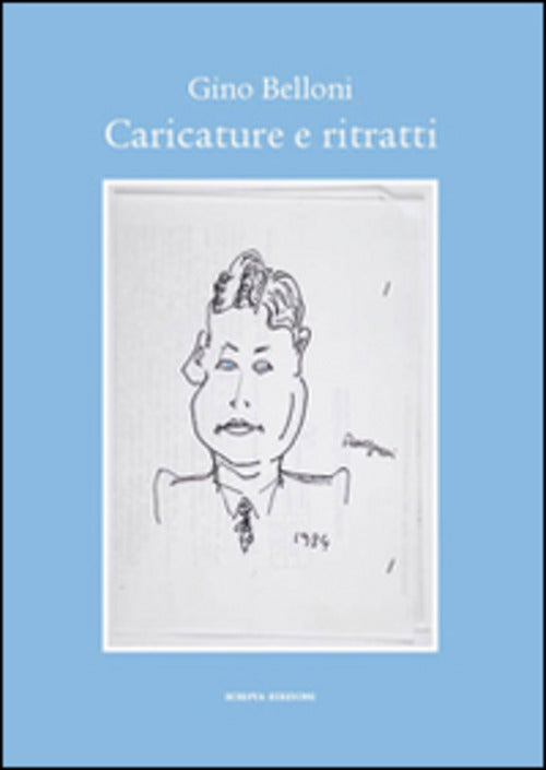 Caricature E Ritratti Gino Belloni Scripta 2014