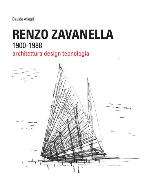 Renzo Zavanella, 1900-1988. Architettura, Design, Tecnologia Davide Allegri Sc