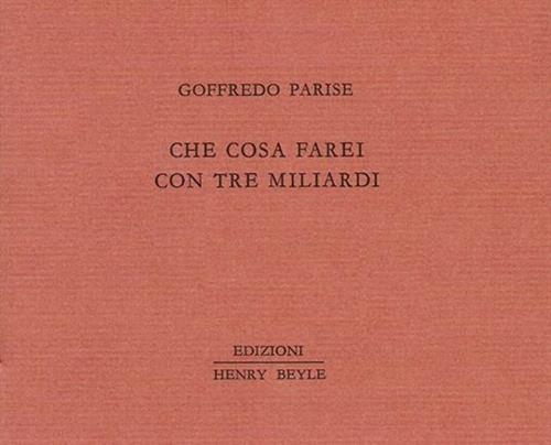 Che Cosa Farei Con Tre Miliardi Goffredo Parise Henry Beyle 2016