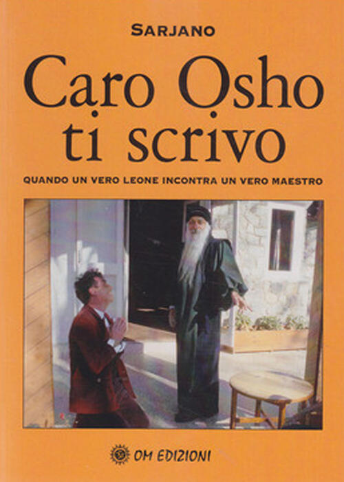 Caro Osho Ti Scrivo. Quando Un Vero Leone Incontra Un Vero Maestro Swatantra S
