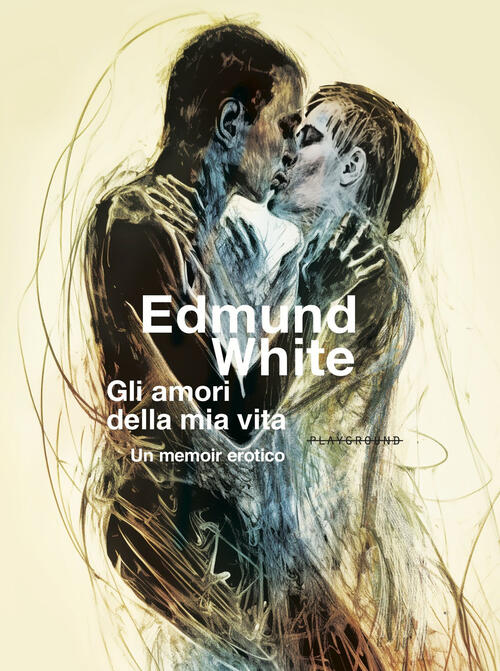 Gli Amori Della Mia Vita. Un Memoir Erotico Edmund White Playground 2025