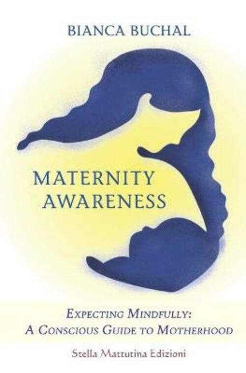 Maternity Awareness. Expecting Mindfully: A Conscious Guide To Motherhood Bian