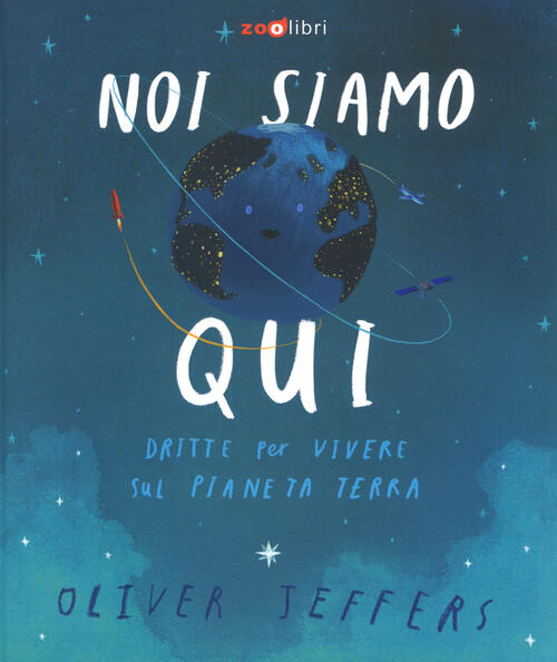 Noi Siamo Qui. Dritte Per Vivere Sul Pianeta Terra. Ediz. A Colori Oliver Jeff