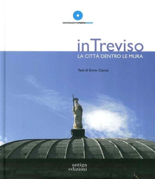 In Treviso. La Citta Dentro Le Mura Antiga Edizioni 2016