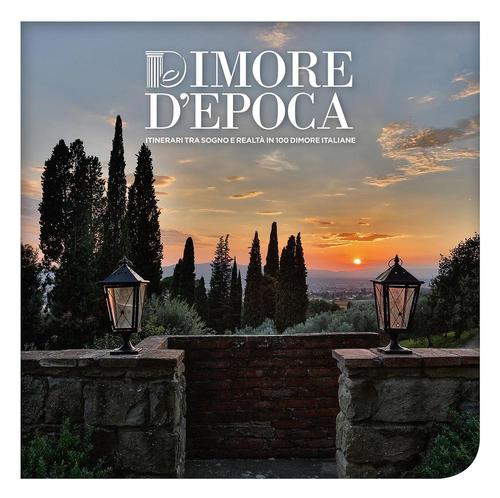 Dimore D'epoca. Itinerari Tra Sogno E Realta In 100 Dimore Italiane