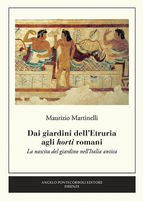 Dai Giardini Dell'etruria Agli Horti Romani. La Nascita Del Giardino Nell'italia Antica