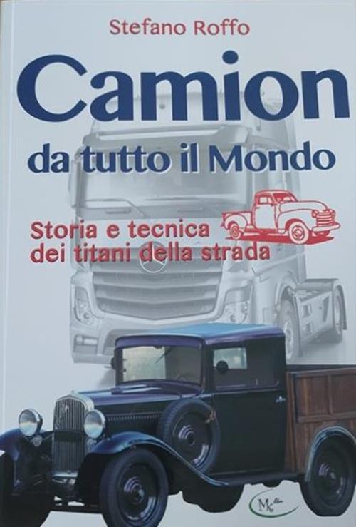 Camion Da Tutto Il Mondo. Storia E Tecnica Dei Titani Della Strada
