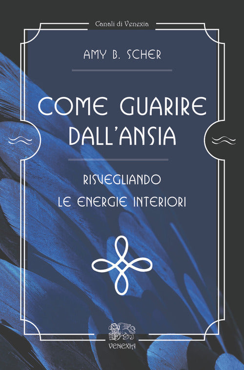 Come Guarire Dall'ansia, Risvegliando Le Energie Interiori Amy B. Scher Venexi