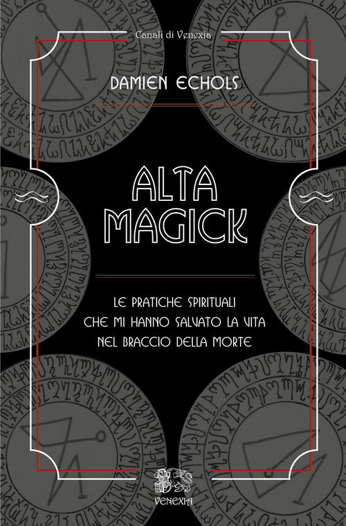 Alta Magick. Le Pratiche Spirituali Che Mi Hanno Salvato La Vita Nel Braccio D