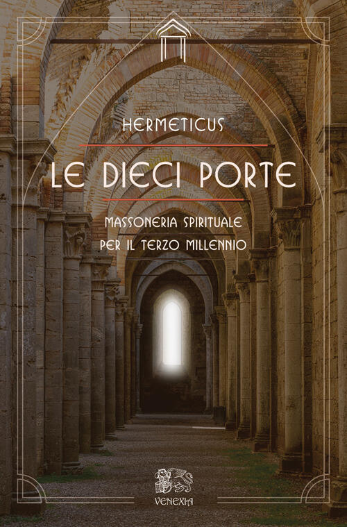 Le Dieci Porte. Massoneria Spirituale Per Il Terzo Millennio Hermeticus Venexi