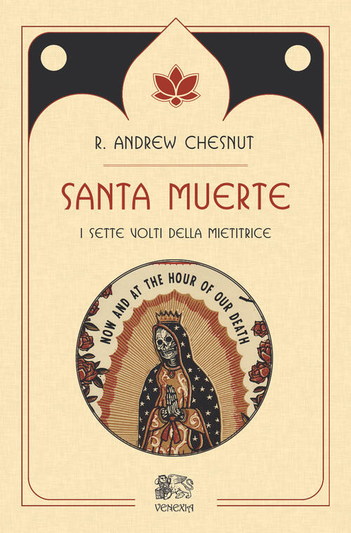 Santa Muerte, I Sette Volti Della Mietitrice R. Andrew Chesnut Venexia 2022