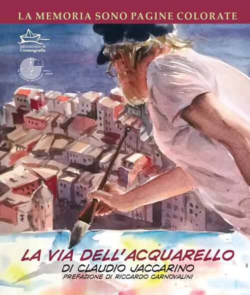 La Memoria Sono Pagine Colorate. Vol. 2: Via Dell'acquarello, La. Claudio Jacc