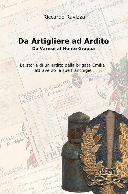 Da Artigliere Ad Ardito. Da Varese Al Monte Grappa. La Storia Di Un Ardito Reg